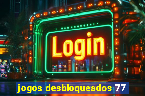 jogos desbloqueados 77